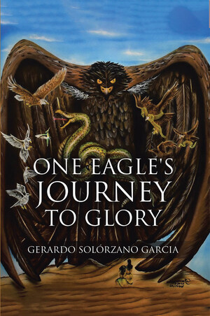 La Más Reciente Obra Publicada Del Autor Gerardo Solórzano García, One Eagle's Journey To Glory, Una Obra Literaria Fantástica Enmarcada En La Cultura Ancestral Mexicana Donde Se Sigue A Una Flamante Águila Y Su Viaje Profético