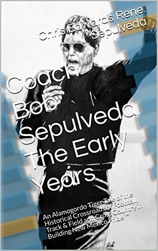 Coach Robert Bob Louis Sepulveda The Early Days Book 1 of 3 Available Now on Amazon