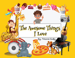 New Book by Vincent Kelly, "The Awesome Things I Love" Explores the Fun Things to Love in the World of a Child