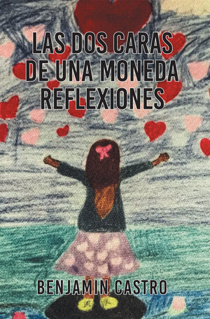 Benjamin Castro's New Book Las Dos Caras De Una Moneda, A Stirring Opus Of Reflections On The Unexpectedness Of Life That Define Its Poignant Reality