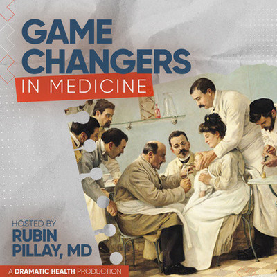 Game Changers in Medicine podcast series from Dramatic Health