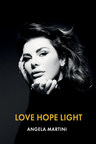 Miss Universe Contestant, International Fashion Model, Successful Life Coach and Now Celebrated Author, Angela Martini Releases Personal Memoir of Self-Discovery and Overcoming Adversity, Especially Relevant in These Dark Times "LOVE HOPE LIGHT"