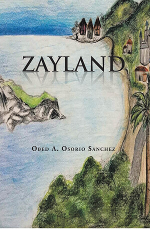 El Nuevo Libro De Obed A. Osorio Sánchez, Zayland Es Una Obra, Nos Trae Un Mundo De Fantasía Donde Las Emociones Serán Reales