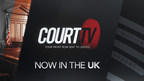 Court TV expands internationally with launch of new channel in the United Kingdom