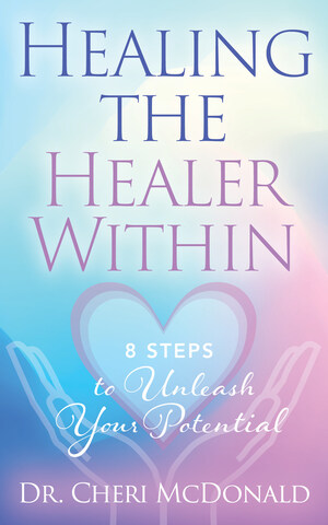 Legendary Trauma Therapist, Dr. Cheri McDonald, Releases Her 3rd Book, 'Healing the Healer Within: 8 Secrets to Unleashing Your Potential'