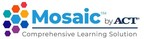 ACT Launches Mosaic by ACT to Provide Comprehensive Learning Solution for the Classroom, Home