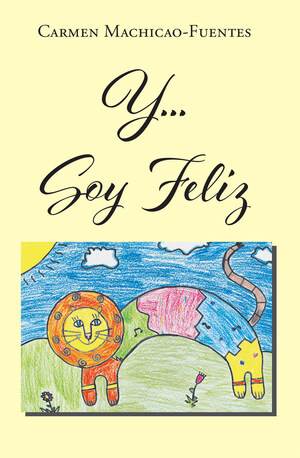 Carmen Machicao-Fuentes's new book Y...Soy Feliz, a profound account of the author's journey where faith brought happiness in his life