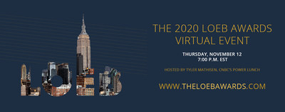 The 2020 Gerald Loeb Awards ceremony will be a live virtual event on Thursday, November 12, 2020. The Loeb Awards has partnered with Pixel Canvas to create a 3D virtual environment for event attendees to explore and view the live awards show. Tyler Mathisen, co-anchor of CNBC's Power Lunch, will host this year's show and announce the winning journalists and outlets for each competition category. Official invitation with registration and sponsorship information: http://www.theloebawards.com/.