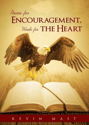 Many People Have Had A Life Changing Experience After Reading Kevin Mast's Poems for Encouragement Words for The Heart