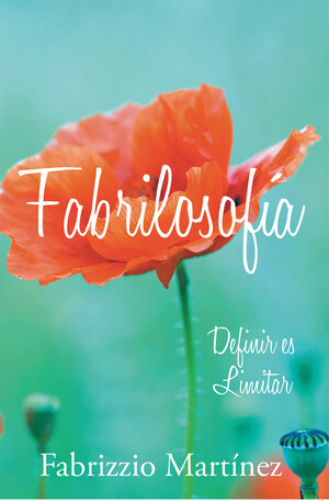 Fabrizzio Martínez's new book Fabrilosofía: Definir es limitar, a compelling tome of evoking poems on nature and human emotions and insights