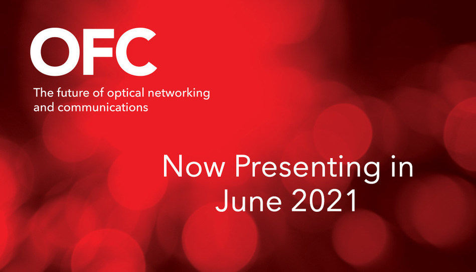 OFC 2021, the Premier Annual Event for Optical Communications