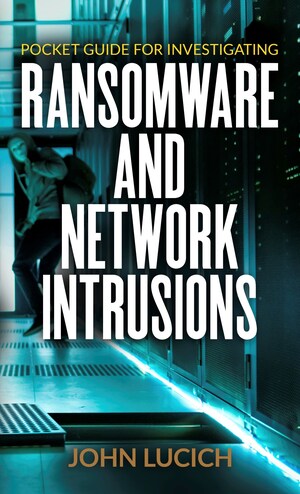 Pocket Guide for Investigating Ransomware and Network Intrusions By John Lucich