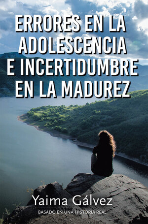 Yaima Gálvez's New Book Errores En La Adolescencia E Incertidumbre En La Madurez, A Gripping Tale Of A Woman's Heartrending Moments Of Abuse And Toil In Love And Life