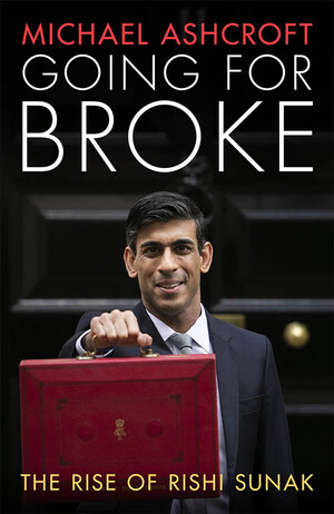 Going For Broke: The Rise Of Rishi Sunak - New Publication By Lord Ashcroft