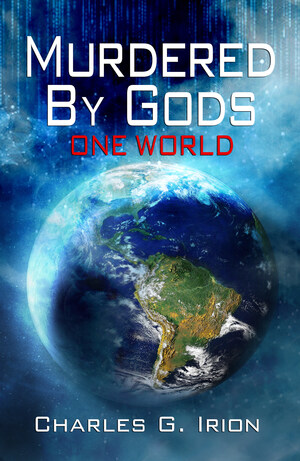 Author Charles G. Irion Releases Second Book in Three Part Series "Murdered By Gods: One World"