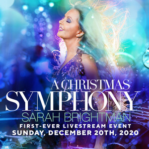 Sarah Brightman Lights Up The Holidays With Her First-Ever Livestream Concert Event "Sarah Brightman: A Christmas Symphony" On December 20th Tickets &amp; Exclusive Limited Edition Packages Available Today!