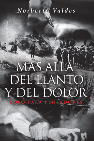 Norberto Valdes's new book Mas Allá del Llanto y del Dolor, a compelling account that instills philosophical insights on vindicating optimism amid trying times