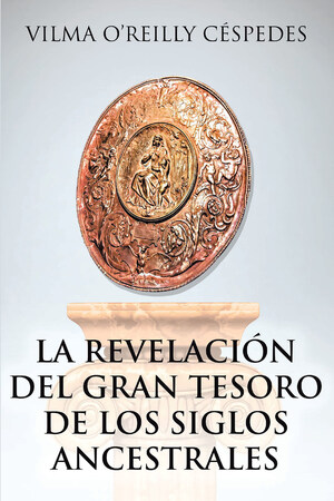 Vilma O'Reilly Céspedes's new book La Revelación del Gran Tesoro de los Siglos Ancestrales contains immemorial stories of ancient times that reveal the secrets of the world