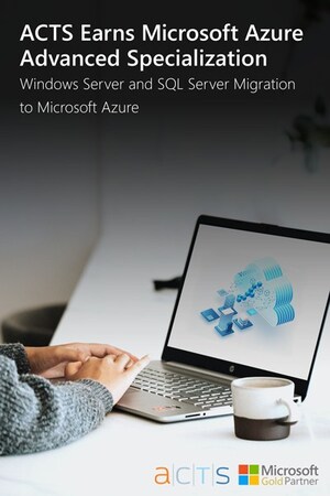 ACTS Has Earned the Windows Server and SQL Server Migration to Microsoft Azure Advanced Specialization