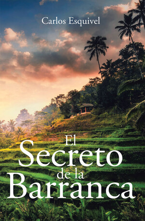 Carlos Esquivel's new book El Secreto de la Barranca, a riveting novel filled with intriguing circumstances of unbridled determination