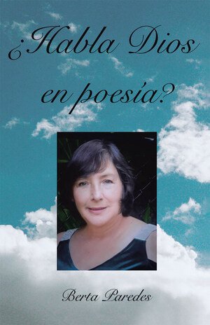 Berta Paredes's new book ¿Habla Dios en Poesía? is an inspiring collection of poems that share God's comforting love that touches the soul