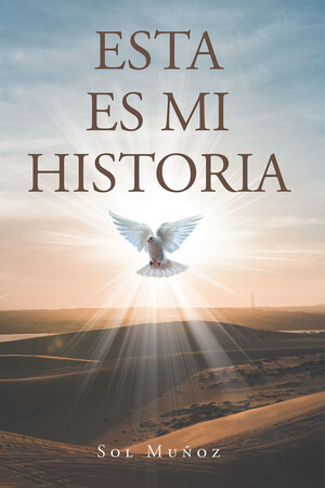 Sol Muñoz's new book Esta Es Mi Historia, an inspiring memoir of the author's journey in life and her extraordinary faith in God