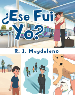 R. J. Magdaleno's new book ¿Ese Fui Yo? A heartwarming story about a child who learns about himself and the true meaning of family