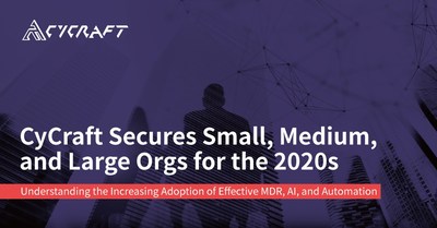 CyCraft Secures Small, Medium, and Large Orgs for the 2020s-Understanding the increasing adoption of effective MDR, AI, and Automation