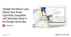 Silicon Labs and Yeelight Deliver Smart Lighting Compatible with Seamless Setup in the Google Home App