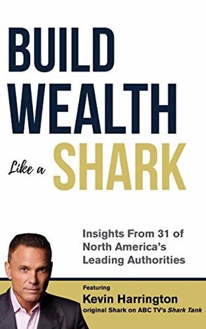 Wealth Building Tips from 31 North American Advisors Are Featured in the New Book, 'Build Wealth Like a Shark'