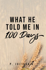 P. Julissa G.'s new book "What He Told Me in 100 Days" shares the author's inspiring journey in life that emanates faith, strength, and purpose amid struggles.
