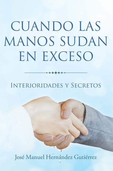 José Manuel Hernández Gutiérrez's new book Cuando las Manos Sudan en Exceso discusses the causes, symptoms, and effects of hyperhidrosis among patients that reveal their health status - Vimarsana News