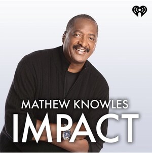Mathew Knowles présente Mathew Knowles IMPACT, un nouveau podcast sur iHeartRadio
