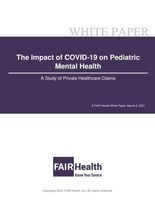 The Impact of COVID-19 on Pediatric Mental Health - A Study of Private Healthcare Claims - A FAIR Health White Paper