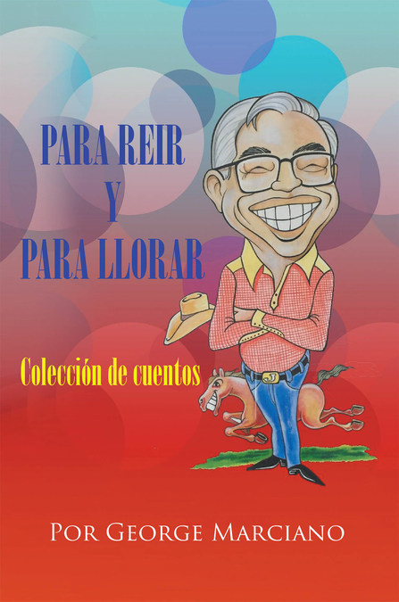George Marciano's New Book Para Reír Y Para Llorar, Is A Gripping Tale Of Courage, Strength, And Destiny Amid Life's Overwhelming Toils - Vimarsana News