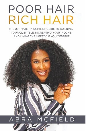 Abra McField of Abra Kadabra Hair &amp; Healing Gives Back to the Salon Community with Her Book "Poor Hair, Rich Hair" -- Ultimate Guide to Building Clients and Increasing Income…"