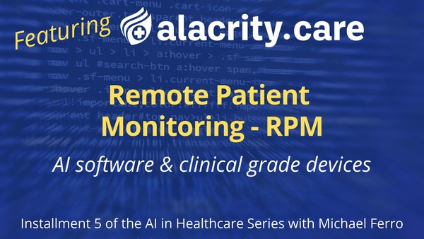 Remote Patient Monitoring (RPM): Installment 5 of the AI in Healthcare Series with Michael Ferro, featuring RPM and Data Analytics company Alacrity Care