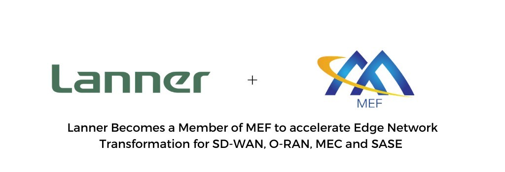 Lanner Becomes a Member of MEF to accelerate Edge Network Transformation for SD-WAN, O-RAN, MEC and SASE - Vimarsana News