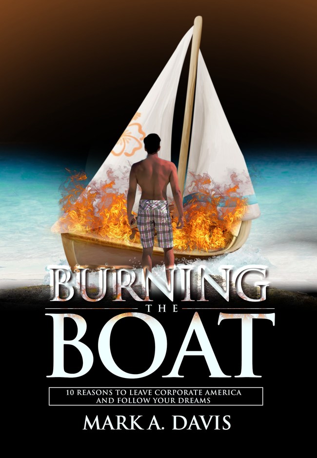 BURNING THE BOAT-10 reasons to leave corporate America and follow your dreams