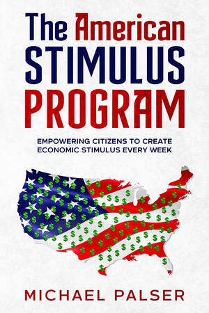 Michael Palser Publishes Innovative Economic Tool Designed to Generate Billions in Financial Assistance From Spare Change: 'The American Stimulus Program: Empowering Citizens to Create Economic Stimulus Every Week'