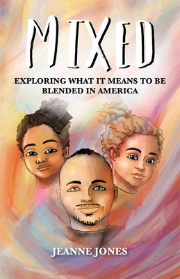 Mixed: Exploring What It Means to Be Blended in America by Jeanne Jones<br />
published by Mascot Books