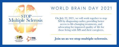 The World Federation of Neurology (WFN) is pleased to announce that the theme of this year’s World Brain Day is Stop Multiple Sclerosis. In partnership with the MS International Federation (MSIF), the goal of World Brain Day is to raise global awareness of multiple sclerosis. This neurological disease impacts every aspect of a person’s life, with effects ranging from cognitive impairment to significant physical disability. World Brain Day takes place on July 22, 2021.