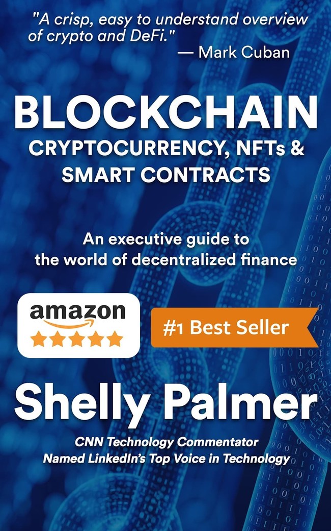 The newest book from Shelly Palmer, CEO of The Palmer Group and LinkedIn's Top Voice in Technology, became an Amazon #1 bestseller in three categories in its first 24 hours. Blockchain, Cryptocurrency, NFTs and Smart Contracts: An executive guide to the world of decentralized finance contains a context-setting overview of the entire ecosystem plus deeper insights into how to think about the consequences, both intended and unintended, of our transition into a decentralized, trustless world.