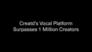Creatd's Vocal Platform Surpasses 1 Million Creators