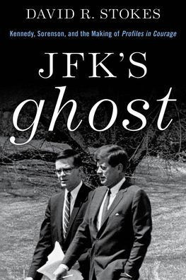 Lyons Press is Proud to Announce the Release of "JFK's Ghost: Kennedy, Sorensen and the Making of Profiles in Courage" -- (978-1-4930-5768-9, Hardback, 304pages, June 1, 2021 ) by David R. Stokes