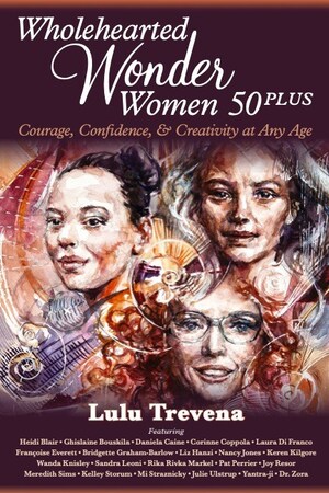 Brave Healer Productions Releases Wholehearted Wonder Women 50 Plus, a New Book That Offers a Toolkit for Courage, Confidence and Creativity at Any Age