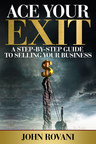 2021: John Rovani to Publish Ace Your Exit, A Step-by-Step Guide to Selling Your Business