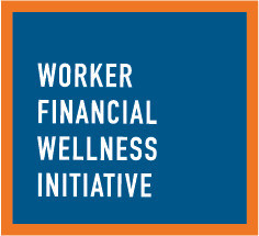 The Worker Financial Wellness Initiative – Making Workers’ Financial Security and Health a C-Suite Priority
