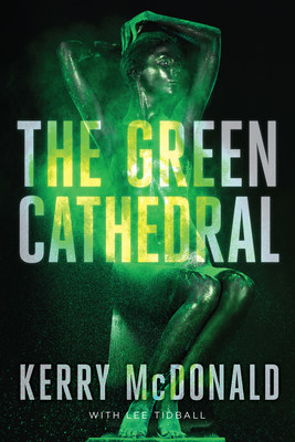 The Green Cathedral by Kerry McDonald and Lee Tidball