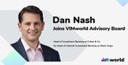 Head of Investment Banking at Cohen &amp; Company &amp; Ex-Head of Internet Investment Banking for Wells Fargo Bank, Mr. Dan Nash Joins VIMworld Advisory Board